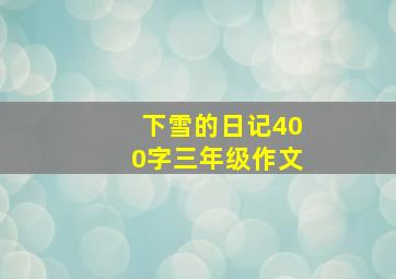 下雪的日记400字三年级作文