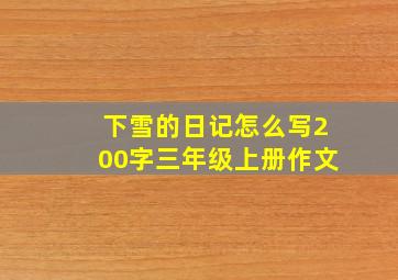 下雪的日记怎么写200字三年级上册作文