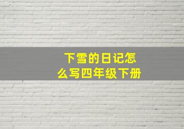 下雪的日记怎么写四年级下册