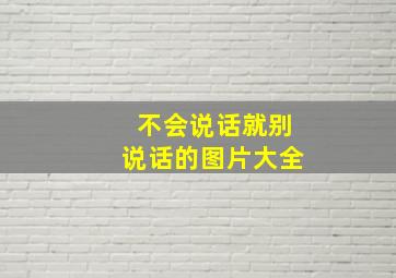 不会说话就别说话的图片大全