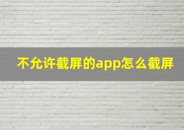 不允许截屏的app怎么截屏