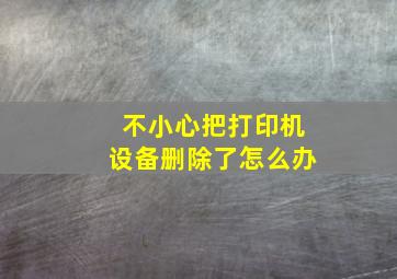 不小心把打印机设备删除了怎么办