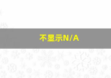 不显示N/A