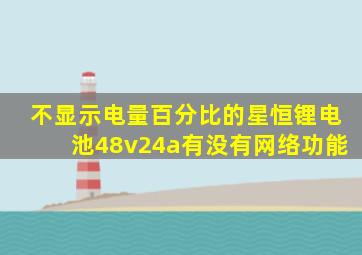 不显示电量百分比的星恒锂电池48v24a有没有网络功能