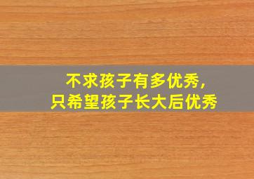 不求孩子有多优秀,只希望孩子长大后优秀