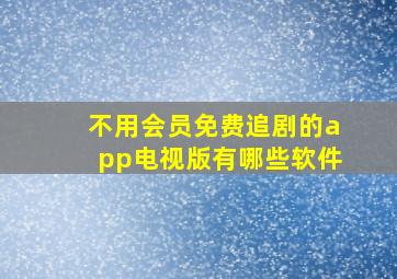 不用会员免费追剧的app电视版有哪些软件