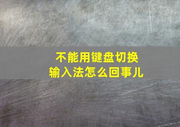 不能用键盘切换输入法怎么回事儿