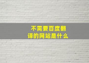 不需要百度翻译的网站是什么