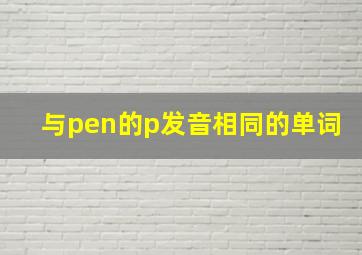 与pen的p发音相同的单词