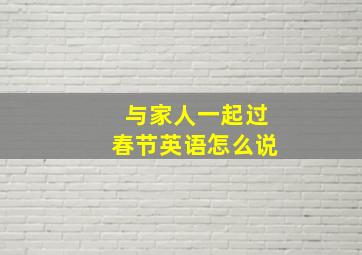 与家人一起过春节英语怎么说