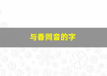 与香同音的字