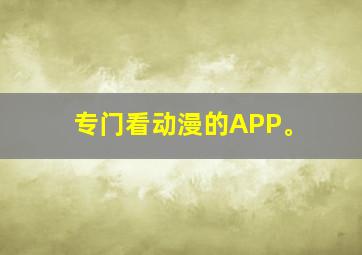 专门看动漫的APP。