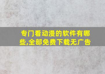 专门看动漫的软件有哪些,全部免费下载无广告