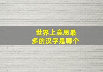 世界上意思最多的汉字是哪个