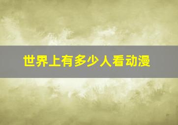 世界上有多少人看动漫