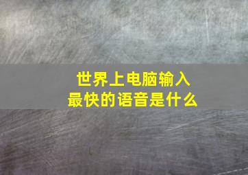 世界上电脑输入最快的语音是什么