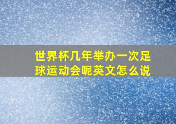 世界杯几年举办一次足球运动会呢英文怎么说