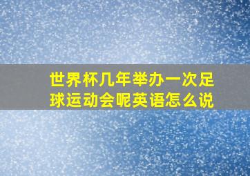 世界杯几年举办一次足球运动会呢英语怎么说