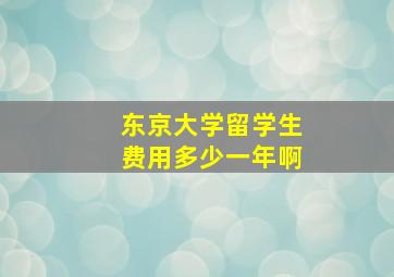 东京大学留学生费用多少一年啊