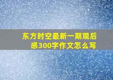 东方时空最新一期观后感300字作文怎么写