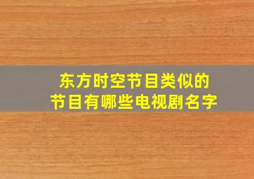 东方时空节目类似的节目有哪些电视剧名字