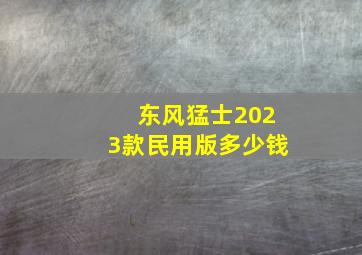 东风猛士2023款民用版多少钱