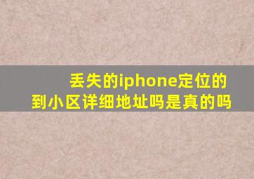 丢失的iphone定位的到小区详细地址吗是真的吗