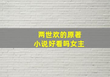 两世欢的原著小说好看吗女主