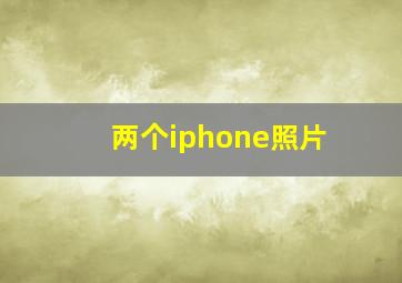 两个iphone照片