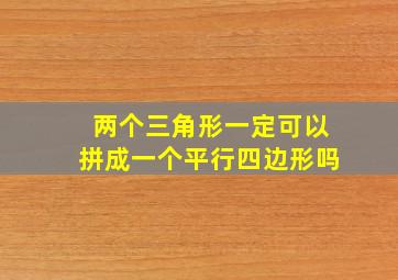 两个三角形一定可以拼成一个平行四边形吗