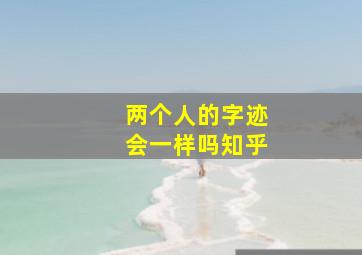 两个人的字迹会一样吗知乎