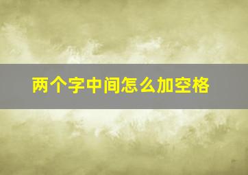 两个字中间怎么加空格