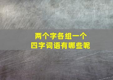 两个字各组一个四字词语有哪些呢