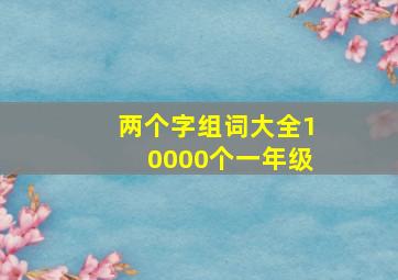 两个字组词大全10000个一年级