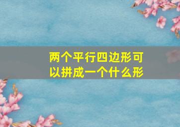 两个平行四边形可以拼成一个什么形