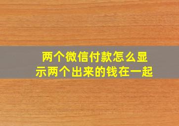 两个微信付款怎么显示两个出来的钱在一起