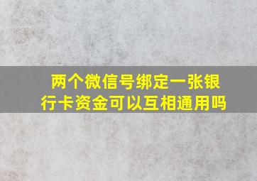 两个微信号绑定一张银行卡资金可以互相通用吗