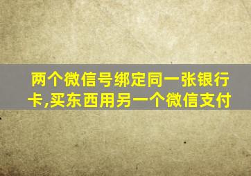 两个微信号绑定同一张银行卡,买东西用另一个微信支付