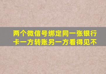 两个微信号绑定同一张银行卡一方转账另一方看得见不