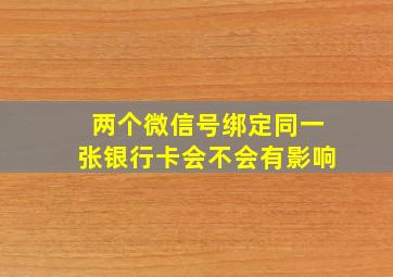 两个微信号绑定同一张银行卡会不会有影响