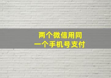 两个微信用同一个手机号支付