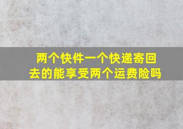 两个快件一个快递寄回去的能享受两个运费险吗