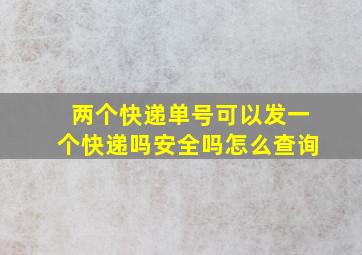 两个快递单号可以发一个快递吗安全吗怎么查询