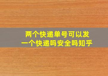 两个快递单号可以发一个快递吗安全吗知乎