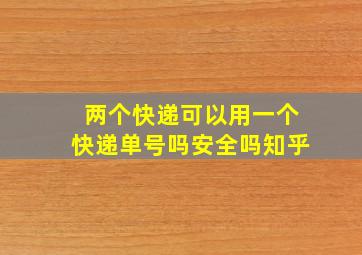 两个快递可以用一个快递单号吗安全吗知乎