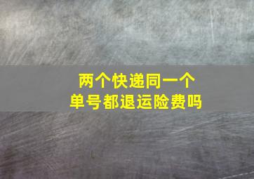 两个快递同一个单号都退运险费吗