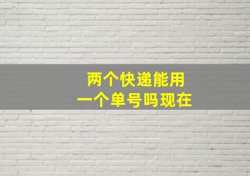 两个快递能用一个单号吗现在