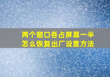 两个窗口各占屏幕一半怎么恢复出厂设置方法