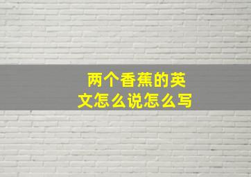 两个香蕉的英文怎么说怎么写