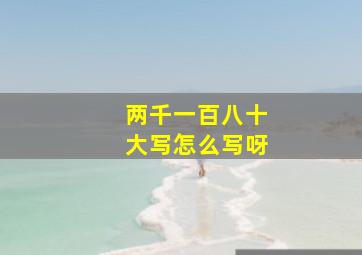 两千一百八十大写怎么写呀